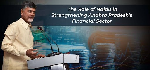 The Role of Naidu in Strengthening Andhra Pradesh’s Financial Sector
